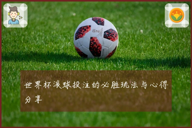 世界杯滚球投注的必胜玩法与心得分享